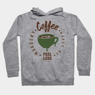 Coffee Makes Me Feel Less Murdery-Shirt Hoodie